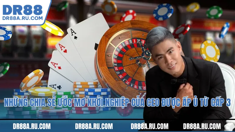 Những chia sẽ Ước mơ khởi nghiệp của Ceo được ấp ủ từ cấp 3