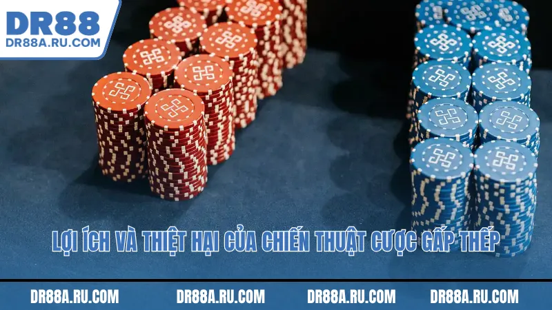 Lợi ích và thiệt hại của Chiến thuật cược gấp thếp