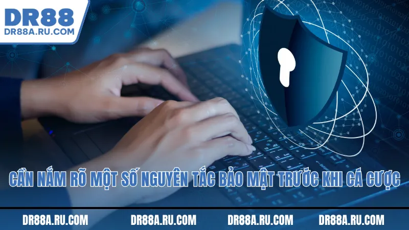 Cần nắm rõ một số nguyên tắc bảo mật trước khi cá cược