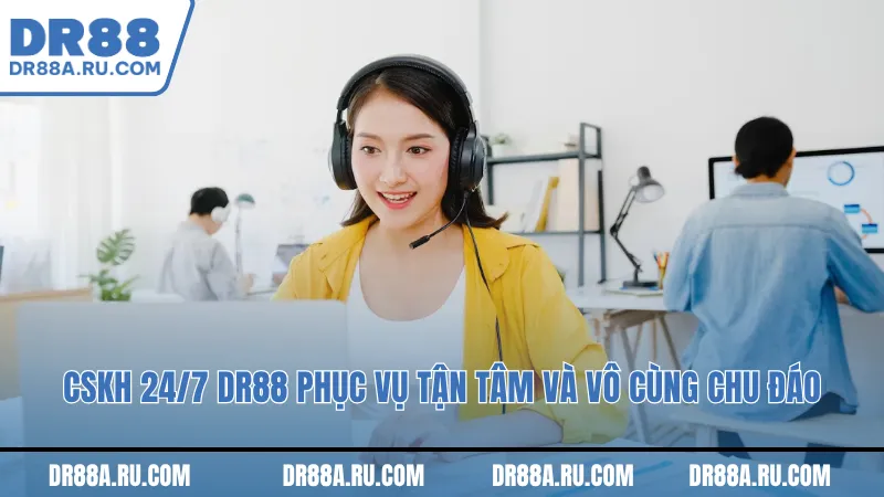 CSKH 24/7 Dr88 phục vụ tận tâm và vô cùng chu đáo