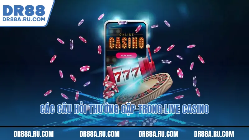 Các câu hỏi thường gặp trong live casino