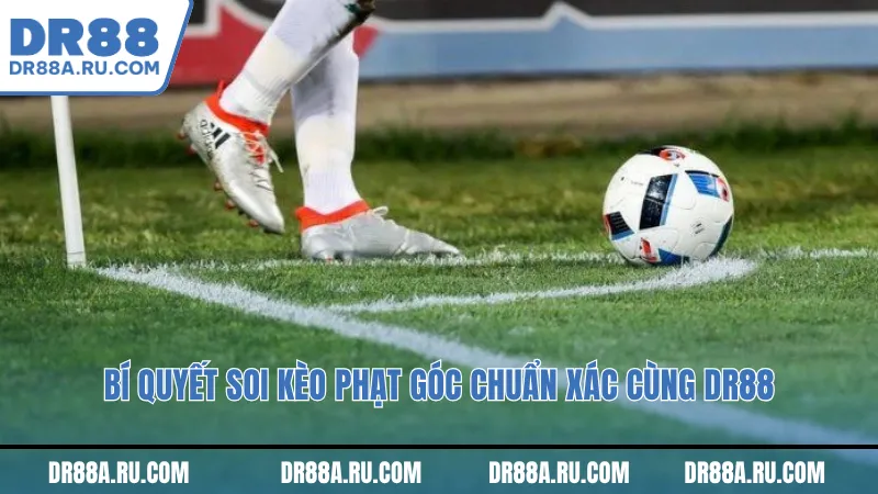Bí quyết Soi kèo phạt góc chuẩn xác cùng Dr88